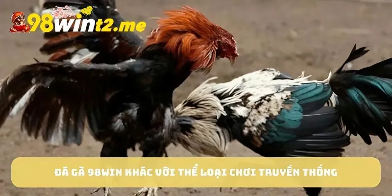 Đá gà 98win khác với thể loại chơi truyền thống 