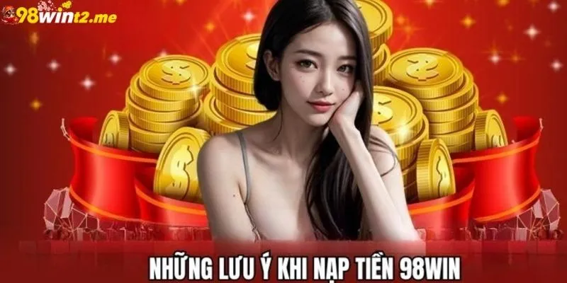 Nạp tiền 98WIN sở hữu nhiều ưu điểm được hội viên đánh giá cao