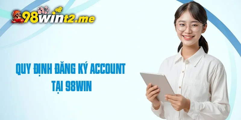 Quy định đăng ký account tại 98WIN