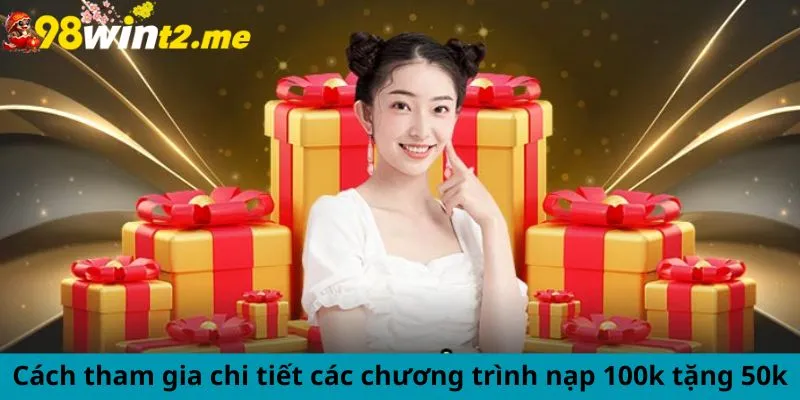 Cách tham gia chi tiết các chương trình nạp 100k tặng 50k